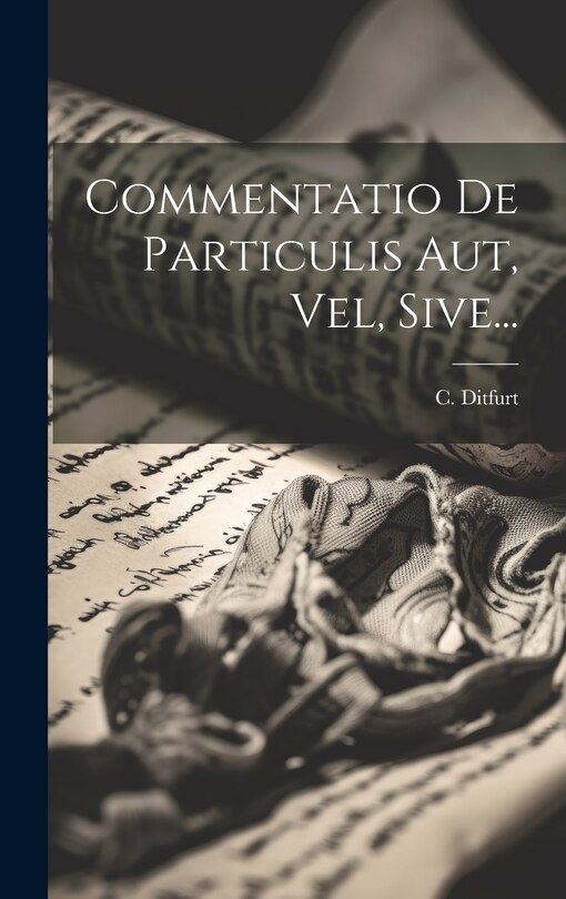 Couverture_Commentatio De Particulis Aut, Vel, Sive...