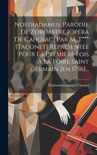 Front cover_Nostradamus. Parodie De Zoroastre [opéra De Cahusac] Par M. T*** [taconet] Représentée Pour La Première Fois À La Foire Saint Germain [en 1756]...