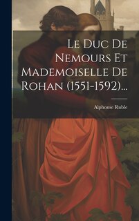 Couverture_Le Duc De Nemours Et Mademoiselle De Rohan (1551-1592)...