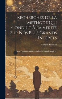 Couverture_Recherches De La Méthode Qui Conduit À La Vérité Sur Nos Plus Grands Intérêts