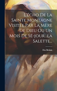 Front cover_L'écho De La Sainte Montagne Visitée Par La Mère De Dieu Ou Un Mois De Sé-jour...la Salette...