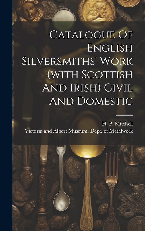 Front cover_Catalogue Of English Silversmiths' Work (with Scottish And Irish) Civil And Domestic