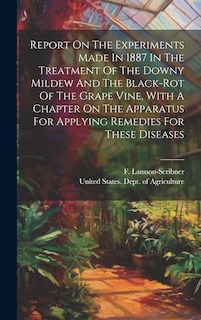 Couverture_Report On The Experiments Made In 1887 In The Treatment Of The Downy Mildew And The Black-rot Of The Grape Vine, With A Chapter On The Apparatus For Applying Remedies For These Diseases