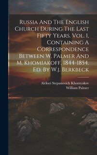 Couverture_Russia And The English Church During The Last Fifty Years. Vol. 1, Containing A Correspondence Between W. Palmer And M. Khomiakoff, 1844-1854. Ed. By W.j. Berkbeck