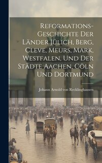 Couverture_Reformations-geschichte Der Länder Jülich, Berg, Cleve, Meurs, Mark, Westfalen, Und Der Städte Aachen, Cöln Und Dortmund