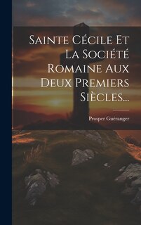Couverture_Sainte C&eacute;cile Et La Soci&eacute;t&eacute; Romaine Aux Deux Premiers Si&egrave;cles...