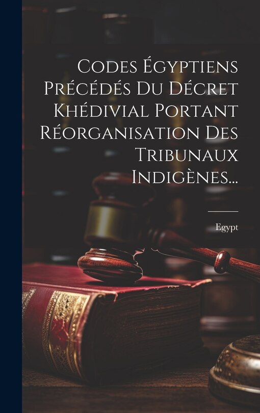 Front cover_Codes Égyptiens Précédés Du Décret Khédivial Portant Réorganisation Des Tribunaux Indigènes...