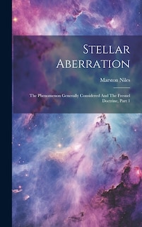 Stellar Aberration: The Phenomenon Generally Considered And The Fresnel Doctrine, Part 1