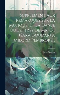 Couverture_Supplement Aux Remarques Sur La Musique, Et La Danse Ou Lettres De Mr. G... (sara Goudar) A Milord Pembroke...