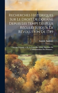 Front cover_Recherches Historiques Sur Le Droit De Douane Depuis Les Temps Les Plus Réculés Jusqu'à La Révolution De 1789