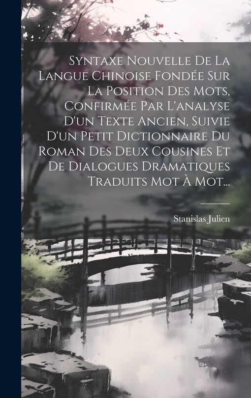 Couverture_Syntaxe Nouvelle De La Langue Chinoise Fondée Sur La Position Des Mots, Confirmée Par L'analyse D'un Texte Ancien, Suivie D'un Petit Dictionnaire Du Roman Des Deux Cousines Et De Dialogues Dramatiques Traduits Mot À Mot...