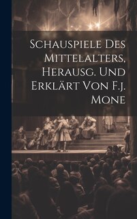 Front cover_Schauspiele Des Mittelalters, Herausg. Und Erklärt Von F.j. Mone