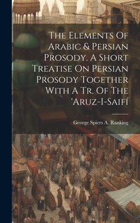Front cover_The Elements Of Arabic & Persian Prosody. A Short Treatise On Persian Prosody Together With A Tr. Of The 'aruz-i-saifí