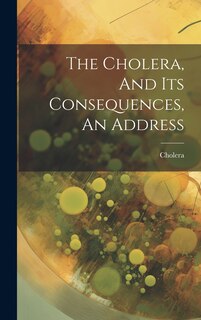 Front cover_The Cholera, And Its Consequences, An Address