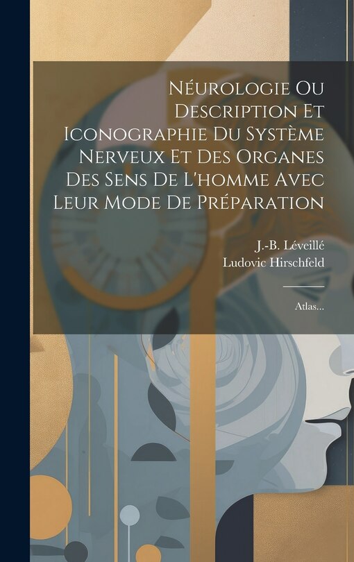 Couverture_Néurologie Ou Description Et Iconographie Du Système Nerveux Et Des Organes Des Sens De L'homme Avec Leur Mode De Préparation