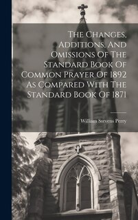 Couverture_The Changes, Additions, And Omissions Of The Standard Book Of Common Prayer Of 1892 As Compared With The Standard Book Of 1871