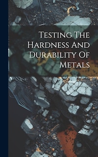 Couverture_Testing The Hardness And Durability Of Metals