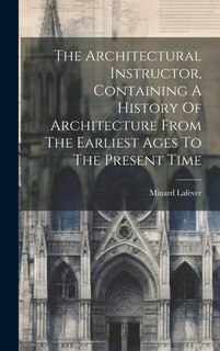 Front cover_The Architectural Instructor, Containing A History Of Architecture From The Earliest Ages To The Present Time