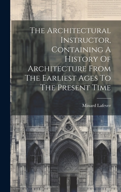 Front cover_The Architectural Instructor, Containing A History Of Architecture From The Earliest Ages To The Present Time
