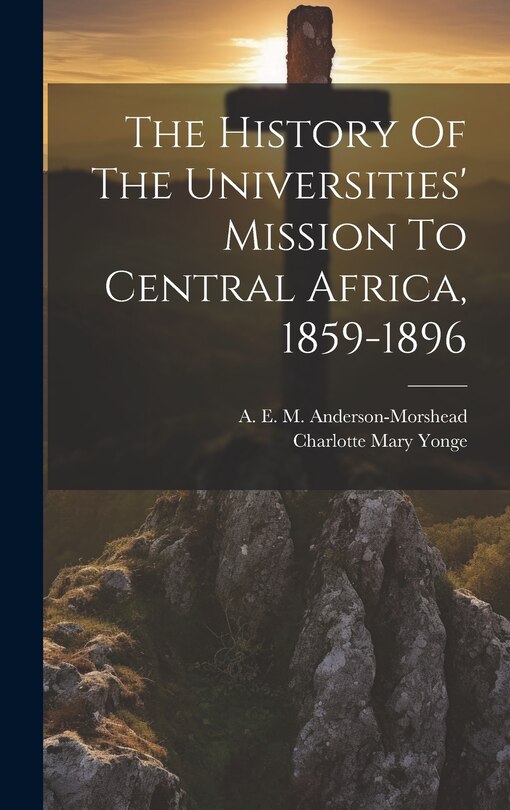 Front cover_The History Of The Universities' Mission To Central Africa, 1859-1896