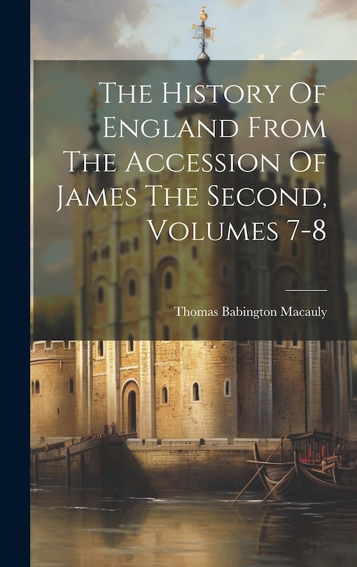 Front cover_The History Of England From The Accession Of James The Second, Volumes 7-8