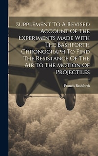 Front cover_Supplement To A Revised Account Of The Experiments Made With The Bashforth Chronograph To Find The Resistance Of The Air To The Motion Of Projectiles