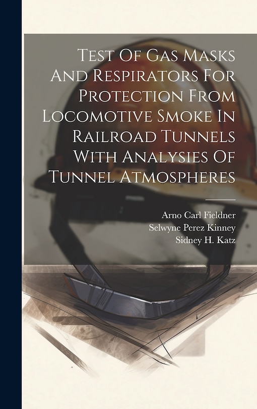 Front cover_Test Of Gas Masks And Respirators For Protection From Locomotive Smoke In Railroad Tunnels With Analysies Of Tunnel Atmospheres