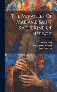 Front cover_The Miracles Of Madame Saint Katherine Of Fierbois