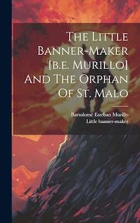 Front cover_The Little Banner-maker [b.e. Murillo] And The Orphan Of St. Malo