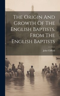 Front cover_The Origin And Growth Of The English Baptists. From The English Baptists
