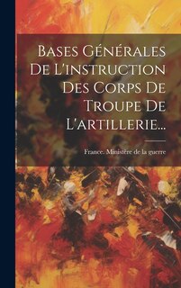 Front cover_Bases G&eacute;n&eacute;rales De L'instruction Des Corps De Troupe De L'artillerie...