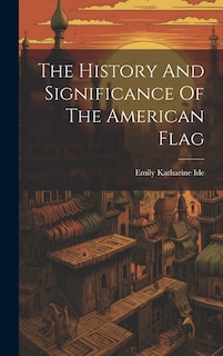 The History And Significance Of The American Flag