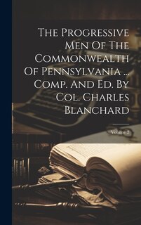 Couverture_The Progressive Men Of The Commonwealth Of Pennsylvania ... Comp. And Ed. By Col. Charles Blanchard; Volume 2