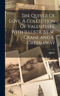Front cover_The Quiver Of Love, A Collection Of Valentines, With Illustr. By W. Crane And K. Greenaway