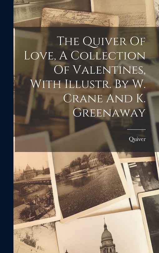 Front cover_The Quiver Of Love, A Collection Of Valentines, With Illustr. By W. Crane And K. Greenaway