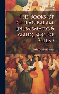 Couverture_The Books Of Chilan Balam. (numismatic & Antiq. Soc. Of Phila.)