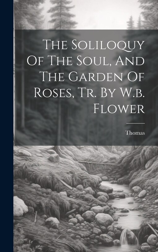 Front cover_The Soliloquy Of The Soul, And The Garden Of Roses, Tr. By W.b. Flower