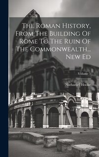 Front cover_The Roman History, From The Building Of Rome To The Ruin Of The Commonwealth... New Ed; Volume 5