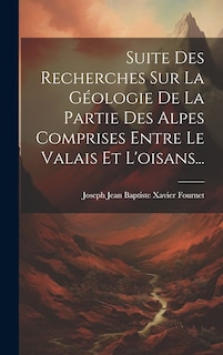 Couverture_Suite Des Recherches Sur La Géologie De La Partie Des Alpes Comprises Entre Le Valais Et L'oisans...