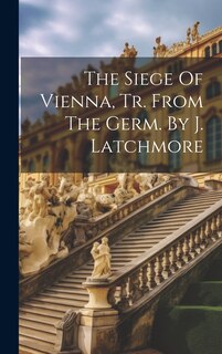 Front cover_The Siege Of Vienna, Tr. From The Germ. By J. Latchmore