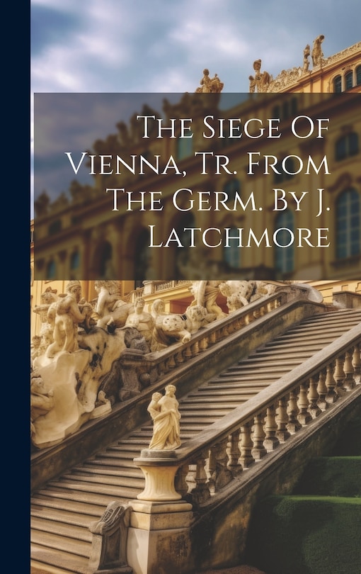 Front cover_The Siege Of Vienna, Tr. From The Germ. By J. Latchmore