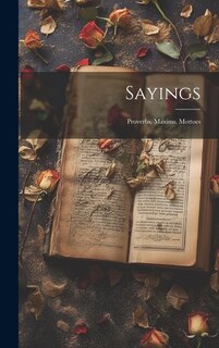 Sayings: Proverbs. Maxims. Mottoes
