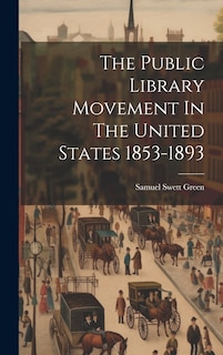 Front cover_The Public Library Movement In The United States 1853-1893