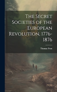 Front cover_The Secret Societies of the European Revolution, 1776-1876