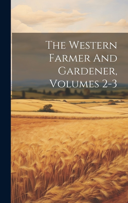Front cover_The Western Farmer And Gardener, Volumes 2-3
