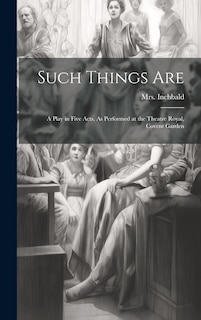 Front cover_Such Things are; a Play in Five Acts. As Performed at the Theatre Royal, Covent Garden