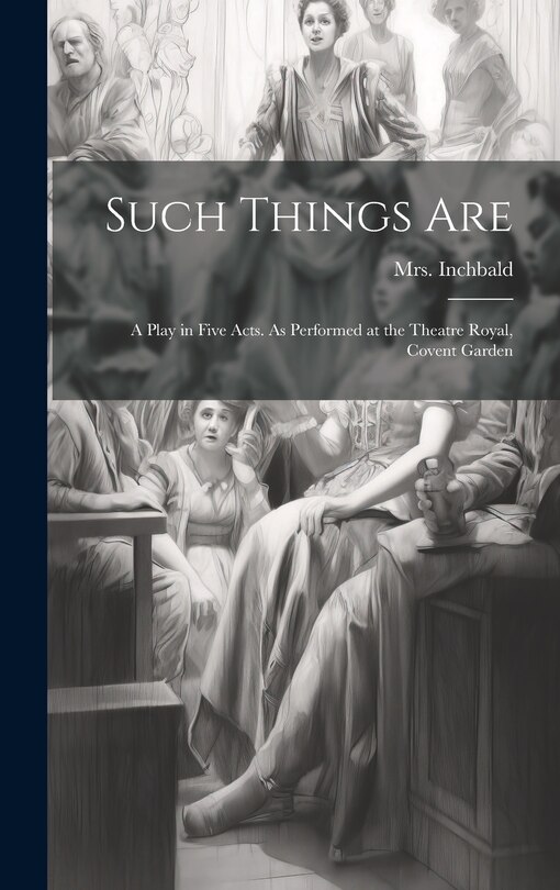 Front cover_Such Things are; a Play in Five Acts. As Performed at the Theatre Royal, Covent Garden