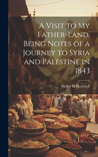 Couverture_A Visit to my Father-land, Being Notes of a Journey to Syria and Palestine in 1843