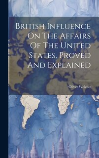Front cover_British Influence On The Affairs Of The United States, Proved And Explained