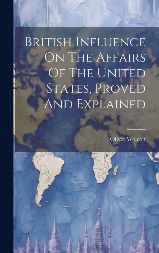 Front cover_British Influence On The Affairs Of The United States, Proved And Explained